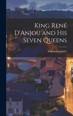 King RenÃ© D'Anjou and his Seven Queens