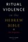 Ritual Violence in the Hebrew Bible