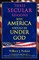 Three Secular Reasons Why America Should Be Under God