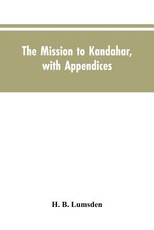 The mission to Kandahar, with appendices The mission to Kandahar, with appendices