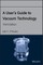 A User's Guide to Vacuum Technology