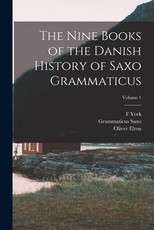 The Nine Books of the Danish History of Saxo Grammaticus; Volume 1 The Nine Books of the Danish History of Saxo Grammaticus; Volume 1