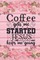Coffee Gets Me Started Jesus Keeps Me Going
