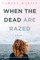 When the Dead are Razed