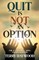 Quit is Not an Option The Act of Love, Caring, and Not Quitting
