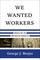 We Wanted Workers: Unraveling the Immigration Narrative