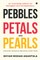 Pebbles, Petals and Pearls