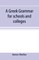 A Greek grammar for schools and colleges