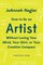 How to Be an Artist Without Losing Your Mind, Your Shirt, or Your Creative Compass
