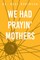 We Had Prayin' Mothers