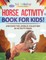 Horse Activity Book For Kids! Discover This Unique Collection Of Activity