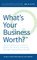 What's Your Business Worth? the Entrepreneur and Advisor's Guide to Discovering, Monitoring, and Optimizing Business Valuation