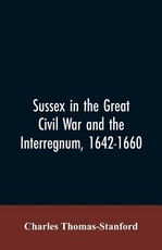 Sussex in the great Civil War and the interregnum, 1642-1660 Sussex in the great Civil War and the interregnum, 1642-1660
