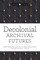 Decolonial Archival Futures
