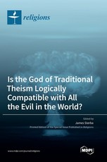 Is the God of Traditional Theism Logically Compatible with All the Evil in the World? Is the God of Traditional Theism Logically Compatible with All the Evil in the World?