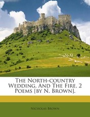 The North-Country Wedding, and the Fire, 2 Poems [By N. Brown].