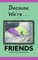 Because We're Friends
