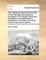 Two Treatises of Government. in the Former the False Principles and Foundation of Sir Robert Filmer and His Followers Are Detected and Overthrown. the Latter Is an Essay Concerning the True Original