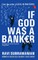 If God was a Banker