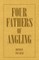 Four Fathers of Angling - Biographical Sketches on the Sporting Lives of Izaak Walton, Charles Cotton, Thomas Tod Stoddart & John Younger