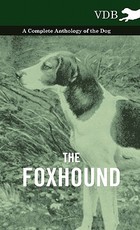 The Foxhound - A Complete Anthology of the Dog The Foxhound - A Complete Anthology of the Dog