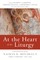 At the Heart of the Liturgy