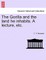 The Gorilla and the Land He Inhabits. a Lecture, Etc.