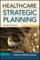 Healthcare Strategic Planning, Fourth Edition