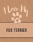 I Love My Fox Terrier