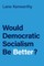 Would Democratic Socialism Be Better?