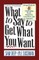 What to Say to Get What You Want