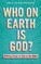 Who on Earth Is God?