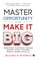 Master Opportunity and Make it Big