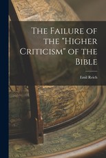 The Failure of the Higher Criticism of the Bible The Failure of the Higher Criticism of the Bible