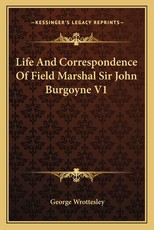 Life and Correspondence of Field Marshal Sir John Burgoyne V1 Life and Correspondence of Field Marshal Sir John Burgoyne V1