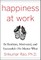Happiness at Work: Be Resilient, Motivated, and Successful - No Matter What