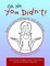 Oh No, You Didn't!: What You Were Thinking But Were Afraid to Say