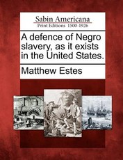 A Defence of Negro Slavery, as It Exists in the United States. A Defence of Negro Slavery, as It Exists in the United States.