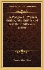 The Pedigree Of William Griffith, John Griffith And Griffith Griffith's Sons (1690) The Pedigree Of William Griffith, John Griffith And Griffith Griffith's Sons (1690)