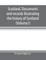 Scotland. Documents and records illustrating the history of Scotland, and the transactions between the crowns of Scotland and England, preserved in the treasury of Her Majesty's Exchequer. (Volume I)