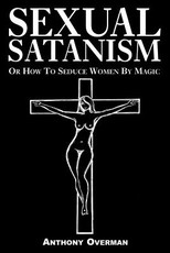 Sexual Satanism or How to Seduce Women by Magic Sexual Satanism or How to Seduce Women by Magic