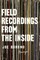 Field Recordings from the Inside