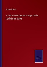 A Visit to the Cities and Camps of the Confederate States A Visit to the Cities and Camps of the Confederate States