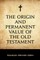 The Origin and Permanent Value of the Old Testament