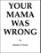Your Mama Was Wrong