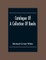 Catalogue Of A Collection Of Books, Mostly Printed In London And On The Continent Of Europe The Greater Part Of Which Are In Fine Condition, And A Large Number Of Which Are Bound By The Best Binders