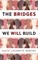 The Bridges We Will Build