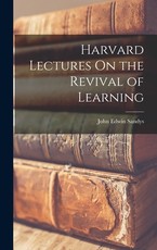 Harvard Lectures On the Revival of Learning Harvard Lectures On the Revival of Learning