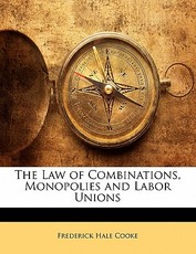 The Law of Combinations, Monopolies and Labor Unions The Law of Combinations, Monopolies and Labor Unions