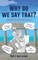 Why do we say that? - 202 Idioms, Phrases, Sayings & Facts! A Brief History On Where They Come From!